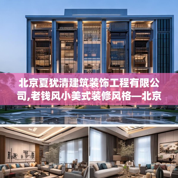 北京夏犹清建筑装饰工程有限公司,老钱风小美式装修风格—北京夏犹清建筑装饰工程有限公司473.a349b350c353fgy.360fds
