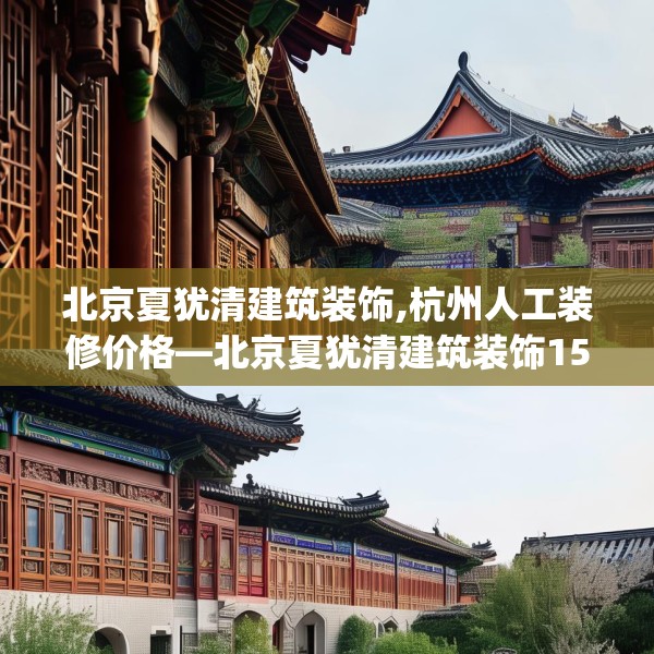 北京夏犹清建筑装饰,杭州人工装修价格—北京夏犹清建筑装饰155.a31b32c35fgy.42cvcx