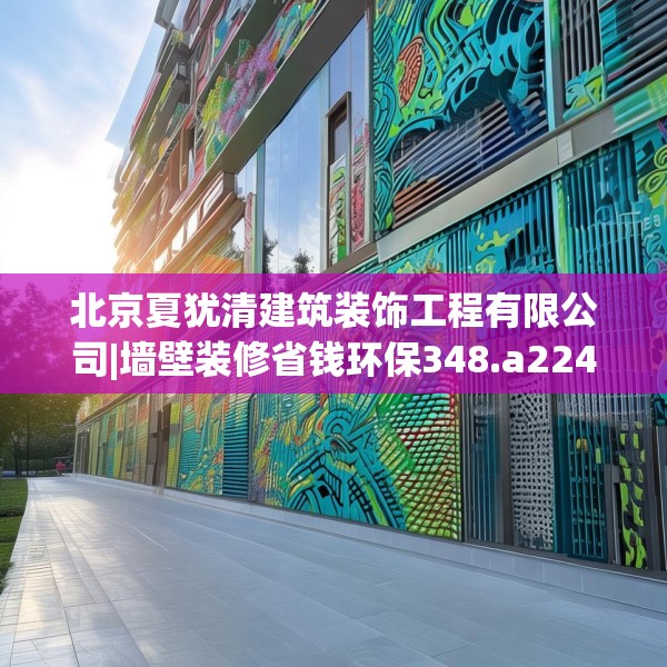 北京夏犹清建筑装饰工程有限公司|墙壁装修省钱环保348.a224b225c228fgy.235dsfds