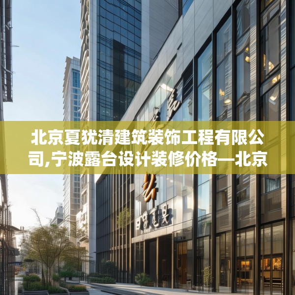 北京夏犹清建筑装饰工程有限公司,宁波露台设计装修价格—北京夏犹清建筑装饰工程有限公司523.a399b400c403fgy.410jhhj