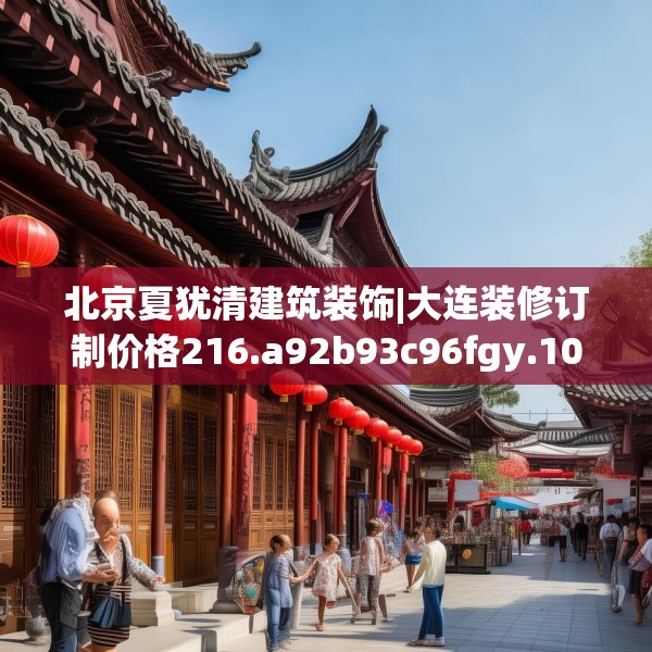 北京夏犹清建筑装饰|大连装修订制价格216.a92b93c96fgy.103nbn