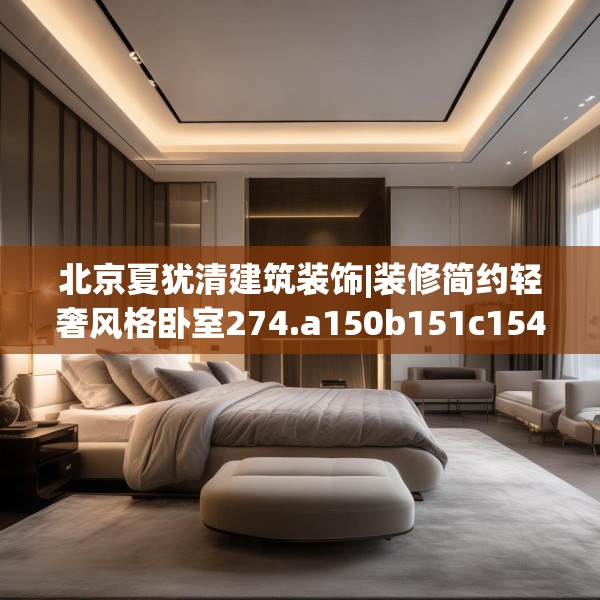 北京夏犹清建筑装饰|装修简约轻奢风格卧室274.a150b151c154fgy.161htyj