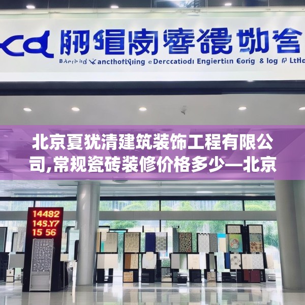 北京夏犹清建筑装饰工程有限公司,常规瓷砖装修价格多少—北京夏犹清建筑装饰工程有限公司148.a24b25c28fgy.35htyj