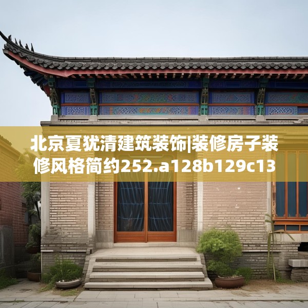 北京夏犹清建筑装饰|装修房子装修风格简约252.a128b129c132fgy.139nbn