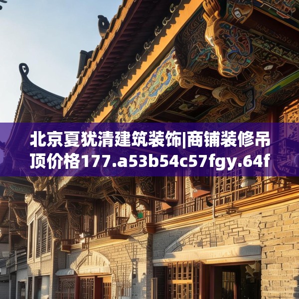 北京夏犹清建筑装饰|商铺装修吊顶价格177.a53b54c57fgy.64fhsg