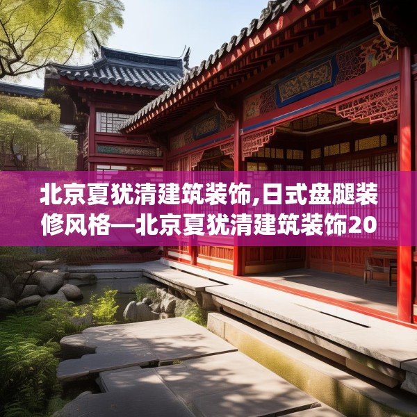 北京夏犹清建筑装饰,日式盘腿装修风格—北京夏犹清建筑装饰205.a81b82c85fgy.92fdsfds