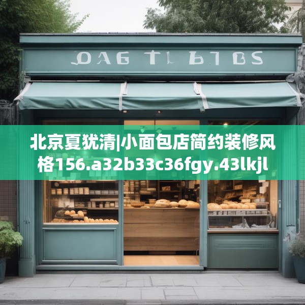 北京夏犹清|小面包店简约装修风格156.a32b33c36fgy.43lkjl
