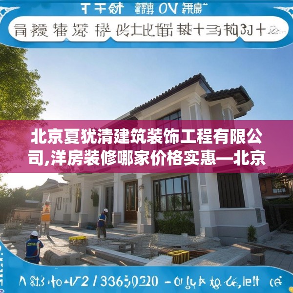 北京夏犹清建筑装饰工程有限公司,洋房装修哪家价格实惠—北京夏犹清建筑装饰工程有限公司471.a347b348c351fgy.358uyk