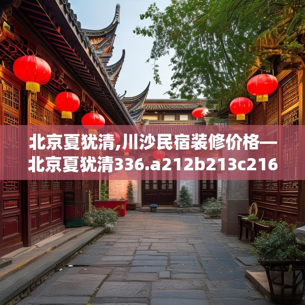 北京夏犹清,川沙民宿装修价格—北京夏犹清336.a212b213c216fgy.223lkjl