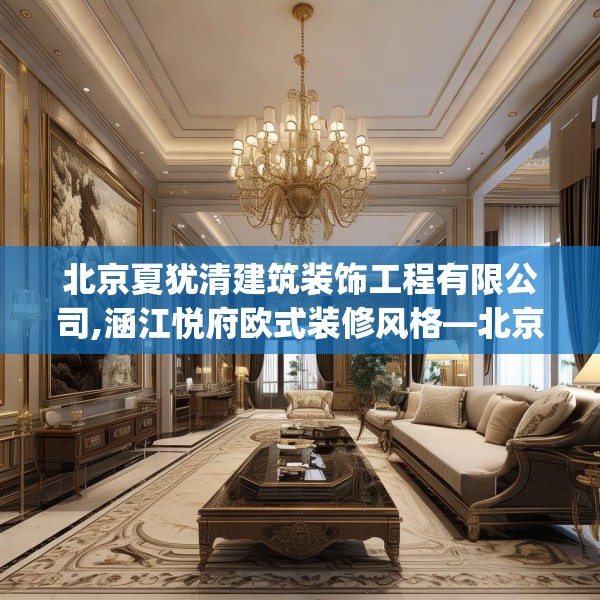 北京夏犹清建筑装饰工程有限公司,涵江悦府欧式装修风格—北京夏犹清建筑装饰工程有限公司379.a255b256c259fgy.266jhhj