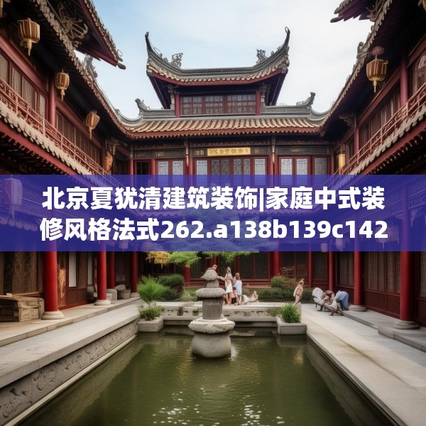 北京夏犹清建筑装饰|家庭中式装修风格法式262.a138b139c142fgy.149sdA