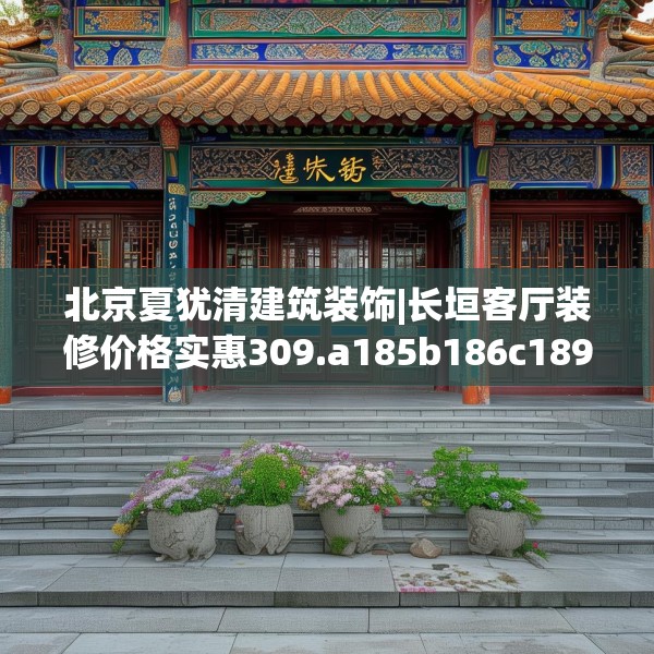 北京夏犹清建筑装饰|长垣客厅装修价格实惠309.a185b186c189fgy.196uyk