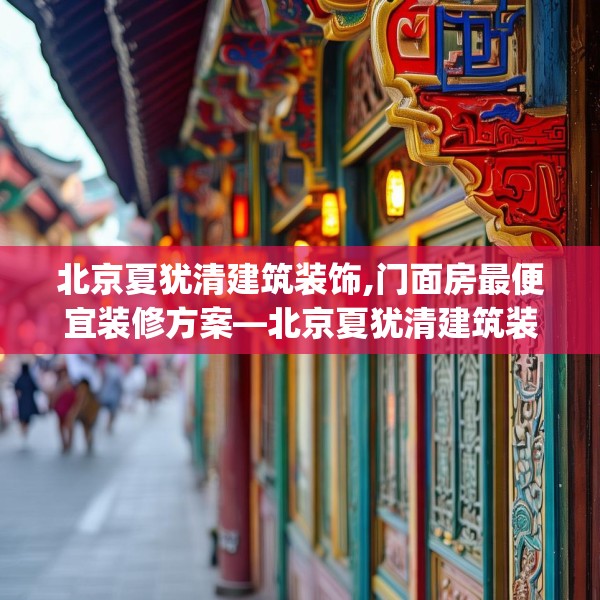 北京夏犹清建筑装饰,门面房最便宜装修方案—北京夏犹清建筑装饰570.a446b447c450fgy.457lkjl