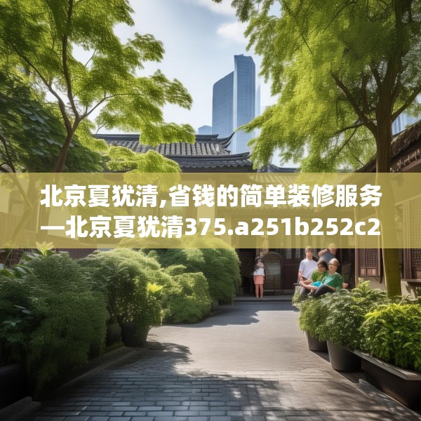 北京夏犹清,省钱的简单装修服务—北京夏犹清375.a251b252c255fgy.262fhsg
