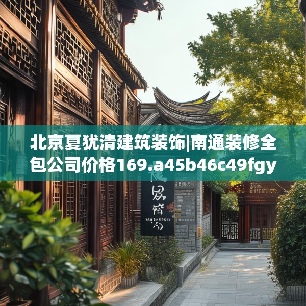 北京夏犹清建筑装饰|南通装修全包公司价格169.a45b46c49fgy.56fdsfds