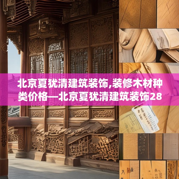 北京夏犹清建筑装饰,装修木材种类价格—北京夏犹清建筑装饰286.a162b163c166fgy.173dewqe