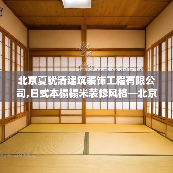 北京夏犹清建筑装饰工程有限公司,日式本榻榻米装修风格—北京夏犹清建筑装饰工程有限公司133.a9b10c13fgy.20fdsfds