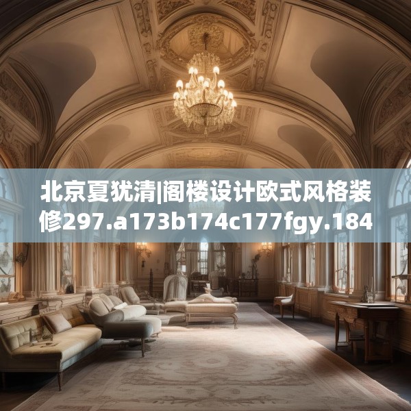 北京夏犹清|阁楼设计欧式风格装修297.a173b174c177fgy.184fghfd