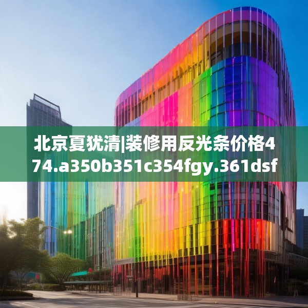 北京夏犹清|装修用反光条价格474.a350b351c354fgy.361dsfds