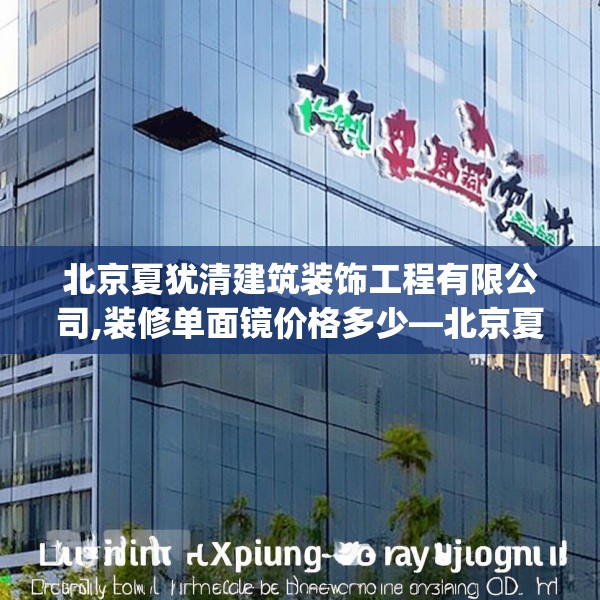 北京夏犹清建筑装饰工程有限公司,装修单面镜价格多少—北京夏犹清建筑装饰工程有限公司553.a429b430c433fgy.440poiy