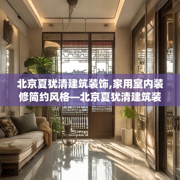 北京夏犹清建筑装饰,家用室内装修简约风格—北京夏犹清建筑装饰367.a243b244c247fgy.254fdsfds