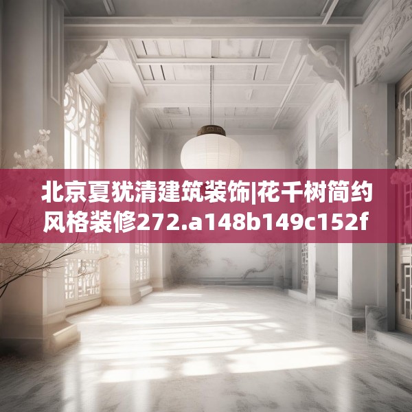 北京夏犹清建筑装饰|花千树简约风格装修272.a148b149c152fgy.15976676
