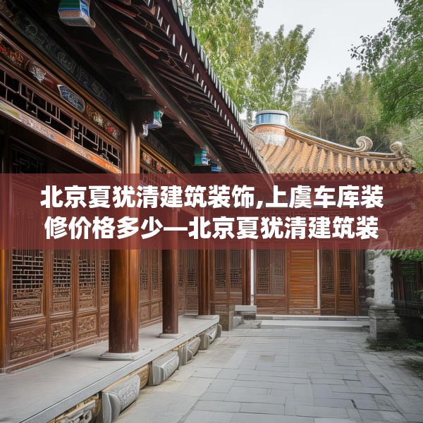 北京夏犹清建筑装饰,上虞车库装修价格多少—北京夏犹清建筑装饰362.a238b239c242fgy.24976671