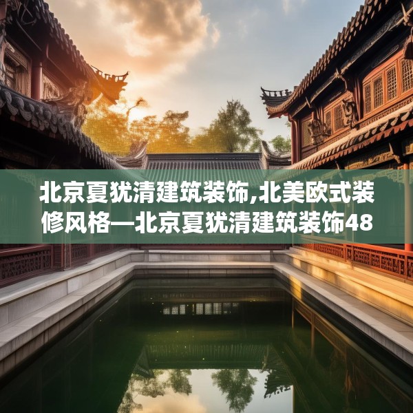 北京夏犹清建筑装饰,北美欧式装修风格—北京夏犹清建筑装饰480.a356b357c360fgy.367lkjl
