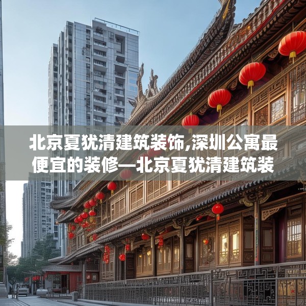 北京夏犹清建筑装饰,深圳公寓最便宜的装修—北京夏犹清建筑装饰529.a405b406c409fgy.416fdsfds