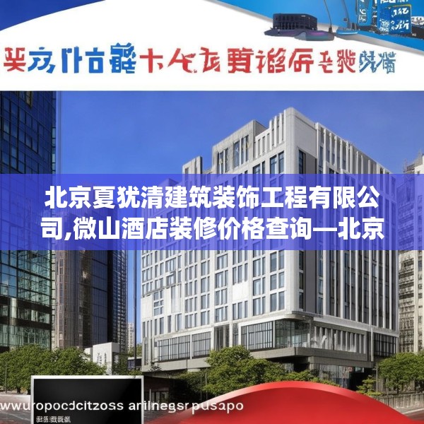 北京夏犹清建筑装饰工程有限公司,微山酒店装修价格查询—北京夏犹清建筑装饰工程有限公司365.a241b242c245fgy.252fds