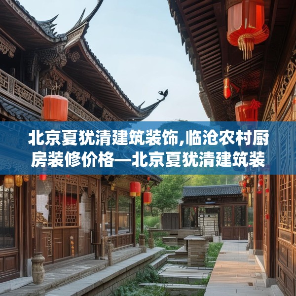 北京夏犹清建筑装饰,临沧农村厨房装修价格—北京夏犹清建筑装饰465.a341b342c345fgy.352fhsg