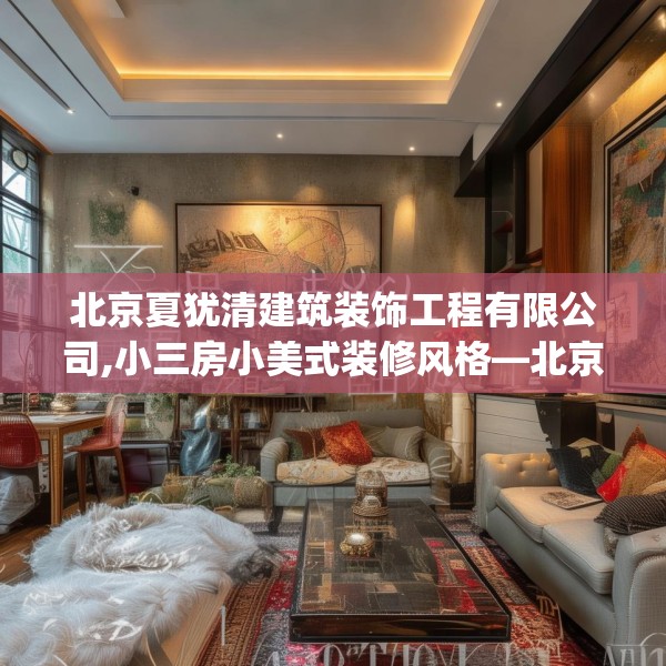 北京夏犹清建筑装饰工程有限公司,小三房小美式装修风格—北京夏犹清建筑装饰工程有限公司376.a252b253c256fgy.263dewqe