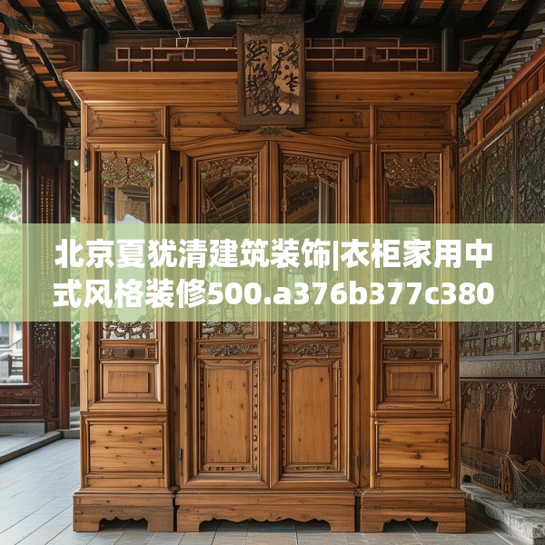 北京夏犹清建筑装饰|衣柜家用中式风格装修500.a376b377c380fgy.387xczxv