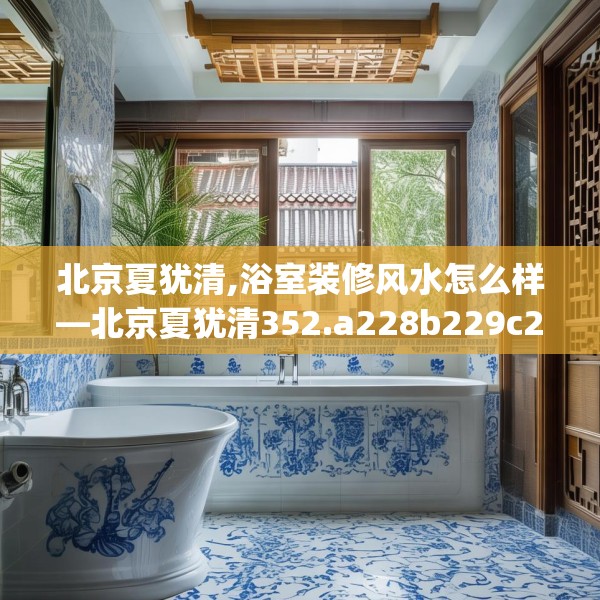 北京夏犹清,浴室装修风水怎么样—北京夏犹清352.a228b229c232fgy.239sdA