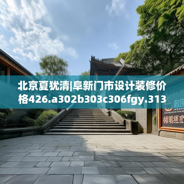 北京夏犹清|阜新门市设计装修价格426.a302b303c306fgy.313lkjl