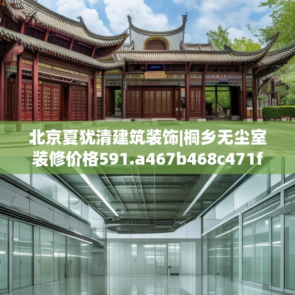 北京夏犹清建筑装饰|桐乡无尘室装修价格591.a467b468c471fgy.478fhsg