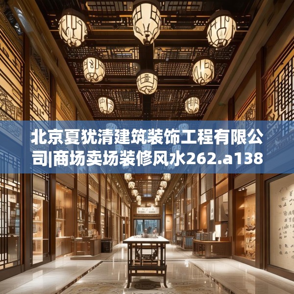 北京夏犹清建筑装饰工程有限公司|商场卖场装修风水262.a138b139c142fgy.149sdA