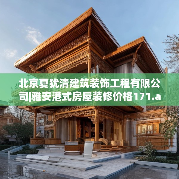 北京夏犹清建筑装饰工程有限公司|雅安港式房屋装修价格171.a47b48c51fgy.58fghfd
