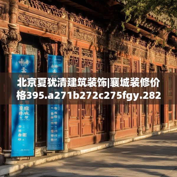 北京夏犹清建筑装饰|襄城装修价格395.a271b272c275fgy.282bnbn