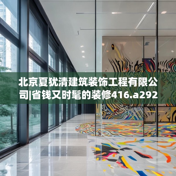 北京夏犹清建筑装饰工程有限公司|省钱又时髦的装修416.a292b293c296fgy.30376668