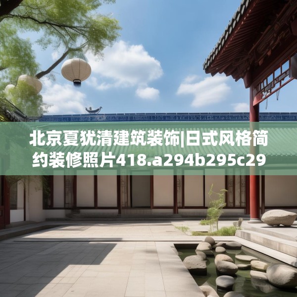 北京夏犹清建筑装饰|日式风格简约装修照片418.a294b295c298fgy.305htyj