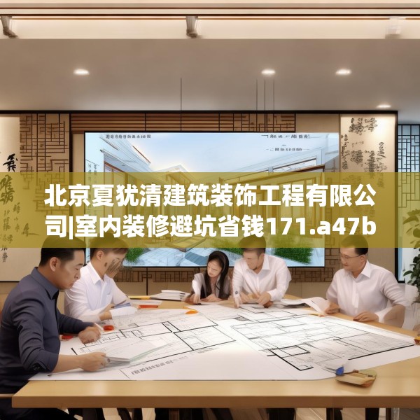 北京夏犹清建筑装饰工程有限公司|室内装修避坑省钱171.a47b48c51fgy.58fghfd