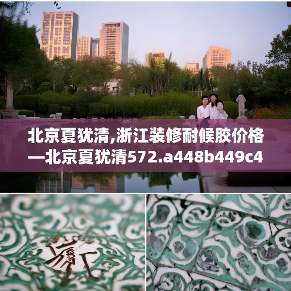 北京夏犹清,浙江装修耐候胶价格—北京夏犹清572.a448b449c452fgy.459xczxv