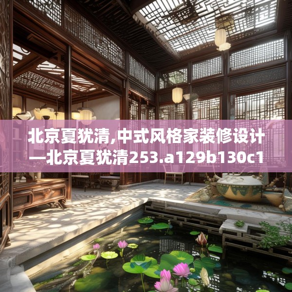 北京夏犹清,中式风格家装修设计—北京夏犹清253.a129b130c133fgy.140jhhj