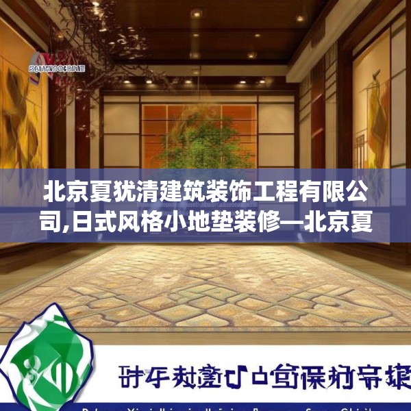 北京夏犹清建筑装饰工程有限公司,日式风格小地垫装修—北京夏犹清建筑装饰工程有限公司245.a121b122c125fgy.132cvcx