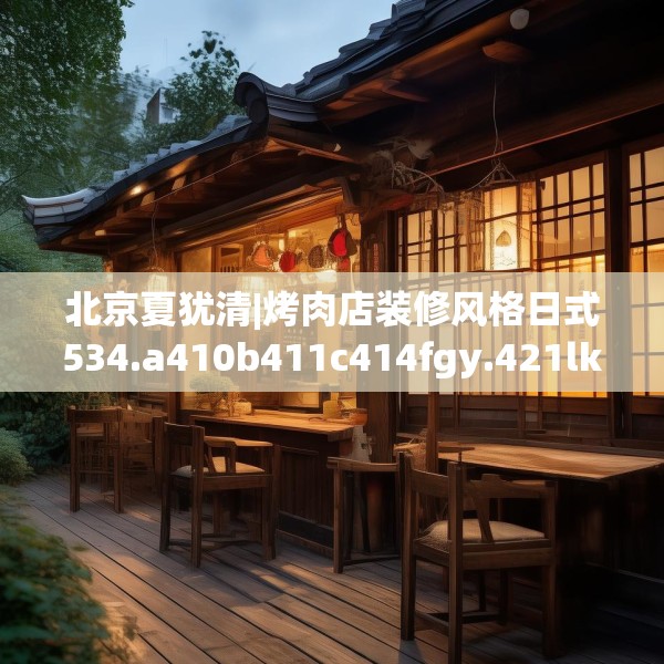 北京夏犹清|烤肉店装修风格日式534.a410b411c414fgy.421lkjl