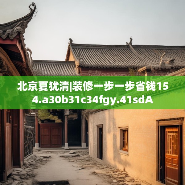 北京夏犹清|装修一步一步省钱154.a30b31c34fgy.41sdA