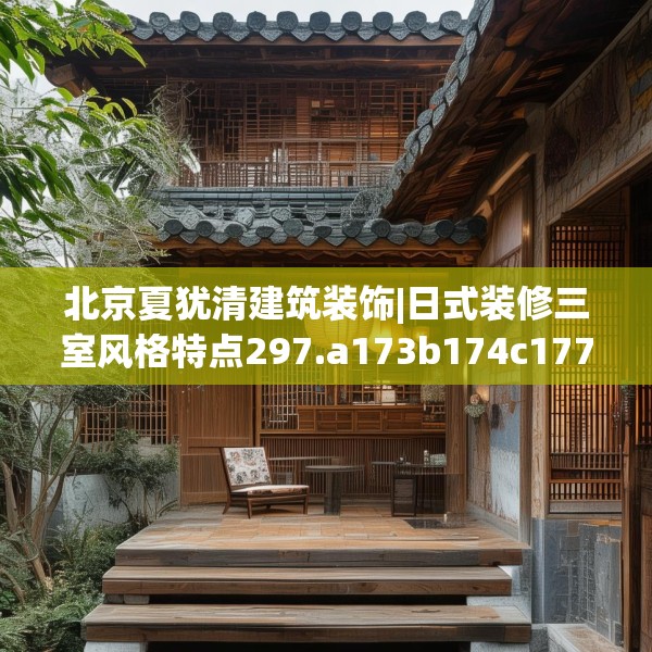 北京夏犹清建筑装饰|日式装修三室风格特点297.a173b174c177fgy.184fghfd