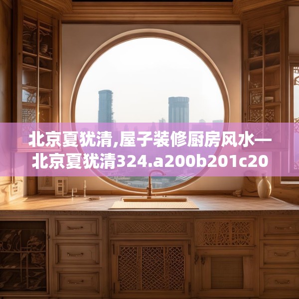 北京夏犹清,屋子装修厨房风水—北京夏犹清324.a200b201c204fgy.211nbn