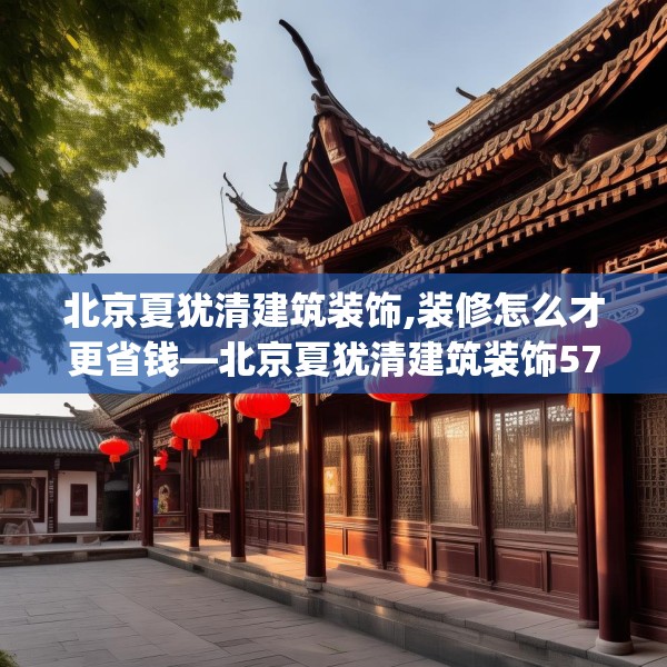 北京夏犹清建筑装饰,装修怎么才更省钱—北京夏犹清建筑装饰571.a447b448c451fgy.458poiy